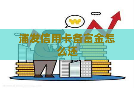 浦发信用卡备富金怎么还