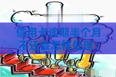 信用卡逾期半个月不还会怎样处理：2021年逾期后果与解决策略