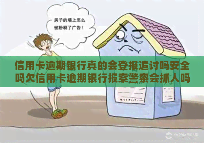 信用卡逾期银行真的会登报追讨吗安全吗欠信用卡逾期银行报案警察会抓人吗