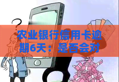 农业银行信用卡逾期6天：是否会对个人产生影响？