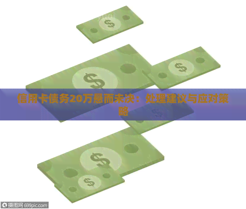 信用卡债务20万悬而未决：处理建议与应对策略