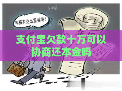支付宝欠款十万可以协商还本金吗