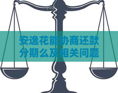 安逸花能协商还款分期么及相关问题
