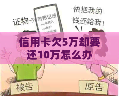 信用卡欠5万却要还10万怎么办