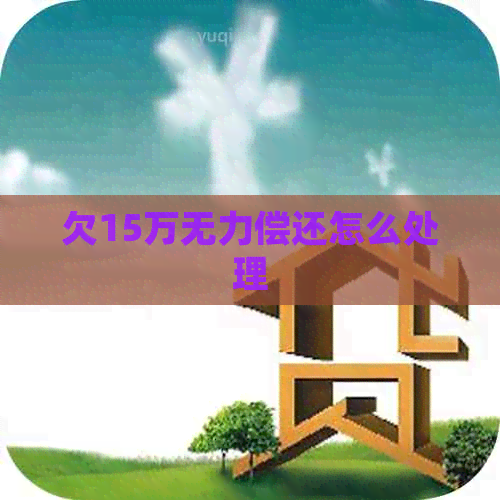 欠15万无力偿还怎么处理