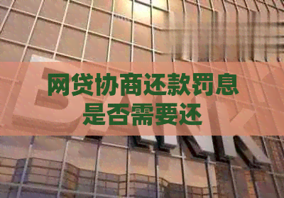 网贷协商还款罚息是否需要还