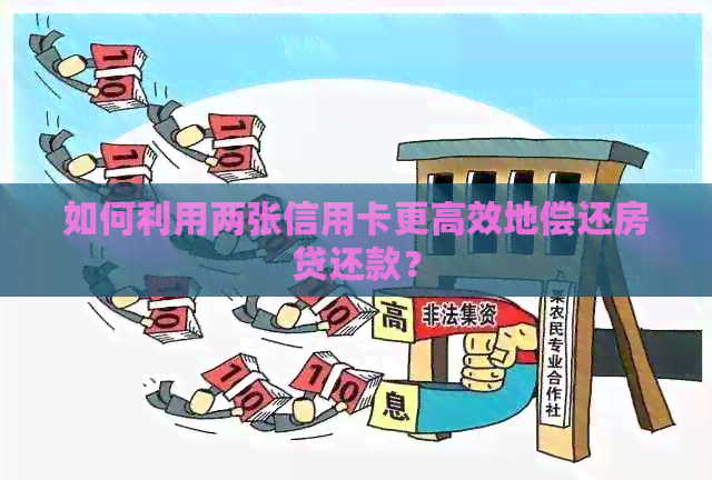 如何利用两张信用卡更高效地偿还房贷还款？