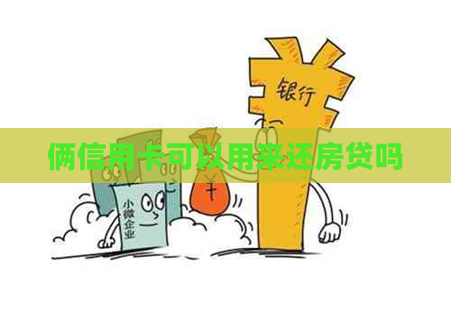 俩信用卡可以用来还房贷吗