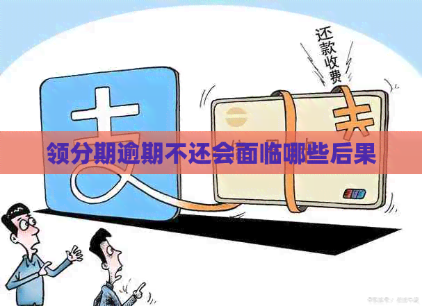 领分期逾期不还会面临哪些后果