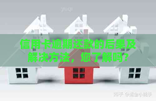 信用卡逾期还款的后果及解决方法，您了解吗？