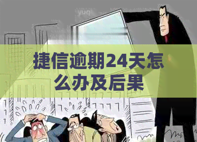 捷信逾期24天怎么办及后果