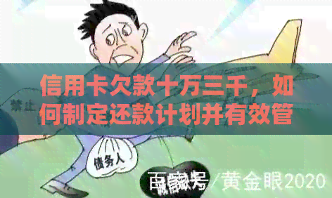 信用卡欠款十万三千，如何制定还款计划并有效管理债务？