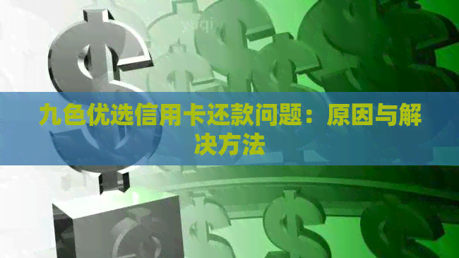 九色优选信用卡还款问题：原因与解决方法