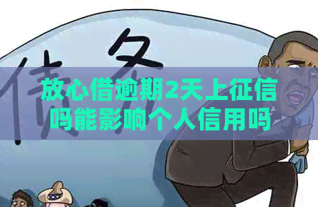 放心借逾期2天上吗能影响个人信用吗