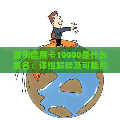 盗刷信用卡10000是什么罪名：详细解释及可能的罪名