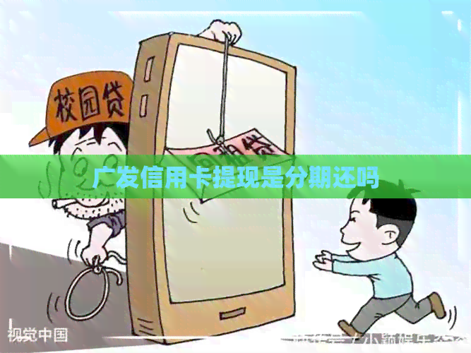 广发信用卡提现是分期还吗