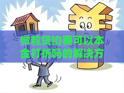 微粒贷协商可以本金打折吗的解决方案