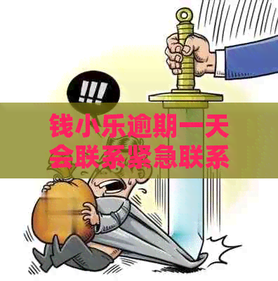 钱小乐逾期一天会联系紧急联系人吗