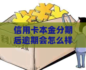 信用卡本金分期后逾期会怎么样