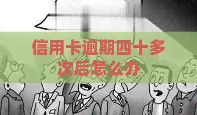 信用卡逾期四十多次后怎么办