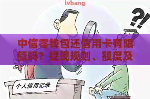中信零钱包还信用卡有限额吗？提现规则、额度及操作时间详解。