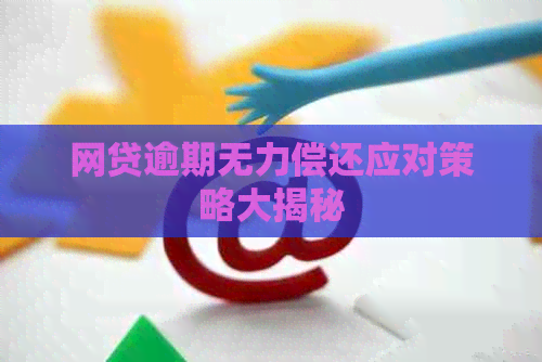 网贷逾期无力偿还应对策略大揭秘