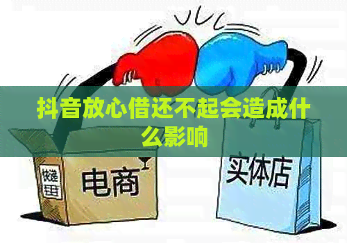 抖音放心借还不起会造成什么影响