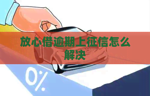 放心借逾期上怎么解决