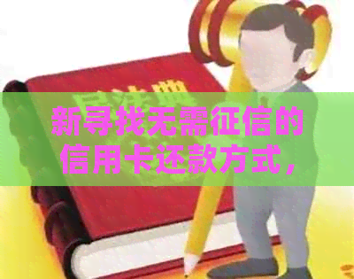 新寻找无需的信用卡还款方式，解决用户还款难题