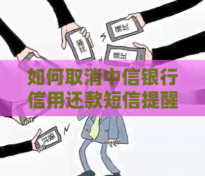 如何取消中信银行信用还款短信提醒？
