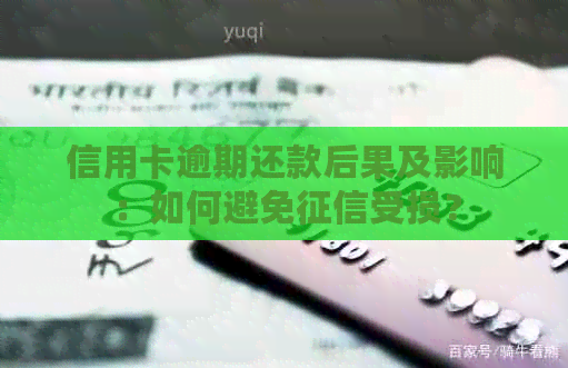 信用卡逾期还款后果及影响：如何避免受损？