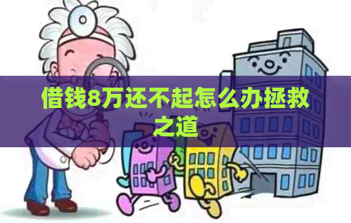 借钱8万还不起怎么办拯救之道