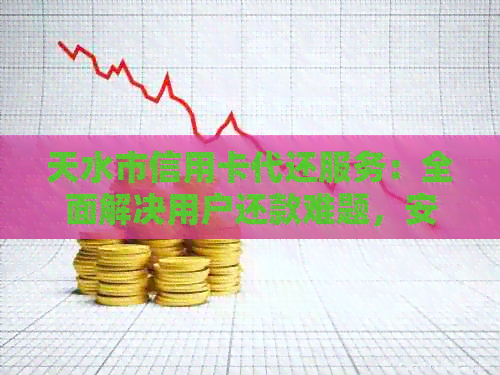 天水市信用卡代还服务：全面解决用户还款难题，安全可靠又省心