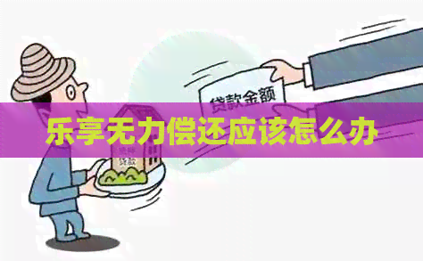乐享无力偿还应该怎么办