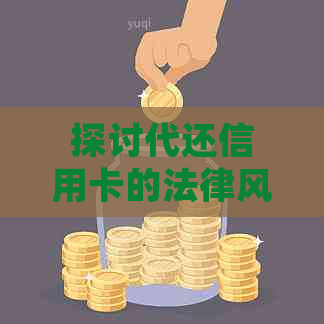 探讨代还信用卡的法律风险：律师观点分析