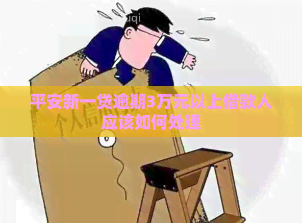 平安新一贷逾期3万元以上借款人应该如何处理