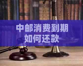 中邮消费到期如何还款