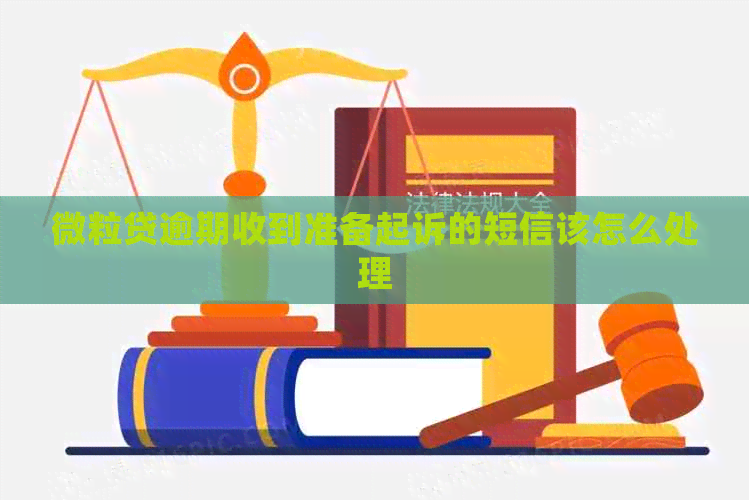 微粒贷逾期收到准备起诉的短信该怎么处理