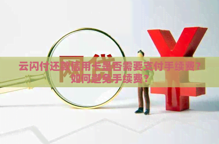 云闪付还款信用卡是否需要支付手续费？如何避免手续费？