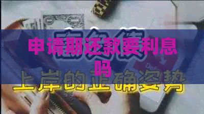 申请期还款要利息吗