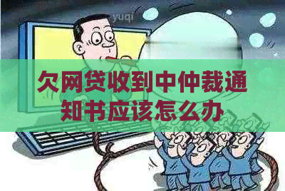 欠网贷收到中仲裁通知书应该怎么办 欠网贷收到中仲裁通知书应该怎么办