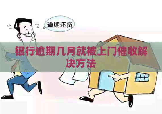 银行逾期几月就被上门解决方法