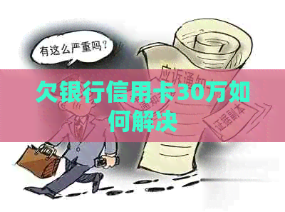 欠银行信用卡30万如何解决