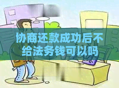 协商还款成功后不给法务钱可以吗