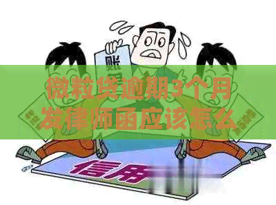 微粒贷逾期3个月发律师函应该怎么处理