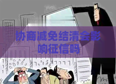 协商减免结清会影响吗