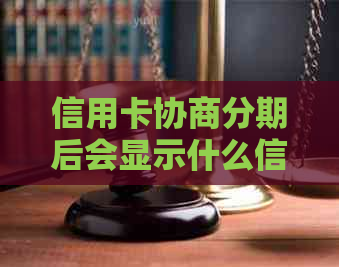 信用卡协商分期后会显示什么信息 信用卡协商分期后会显示什么信息