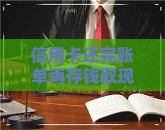 信用卡还完账单再存钱取现
