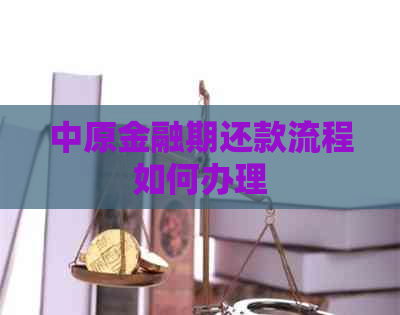中原金融期还款流程如何办理