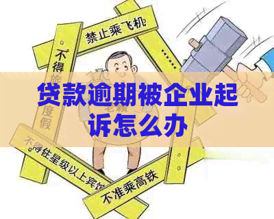 贷款逾期被企业起诉怎么办